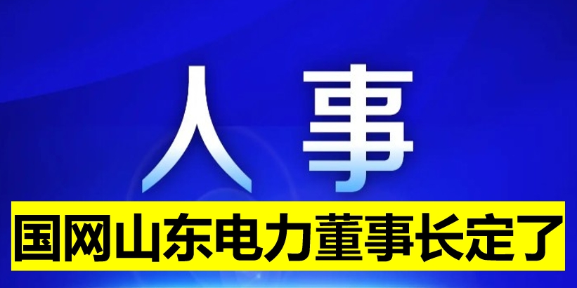 國網(wǎng)山東電力董事長定了！