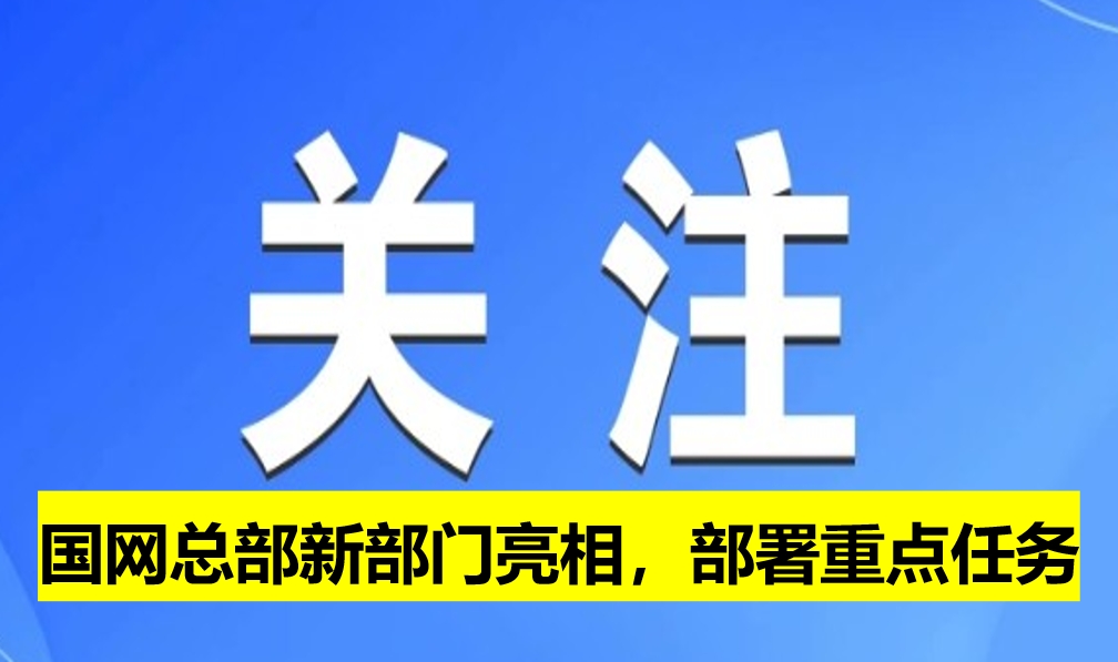 國(guó)網(wǎng)總部新部門亮相，部署重點(diǎn)任務(wù)