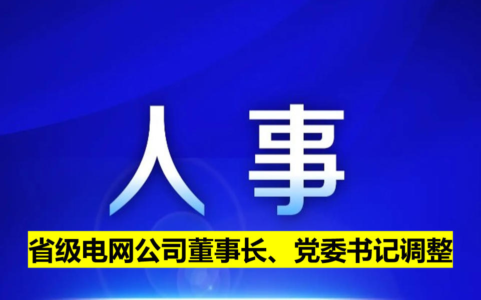 省級(jí)電網(wǎng)公司董事長(zhǎng)、黨委書記調(diào)整