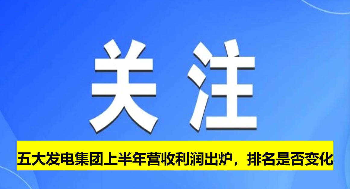 五大發(fā)電集團(tuán)上半年?duì)I收利潤(rùn)出爐，排名是否變化